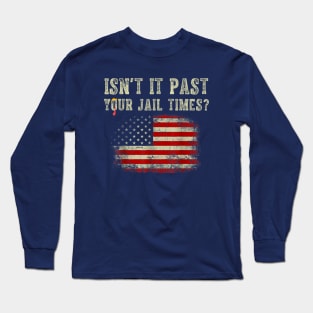 Isn't it past your jail time Long Sleeve T-Shirt